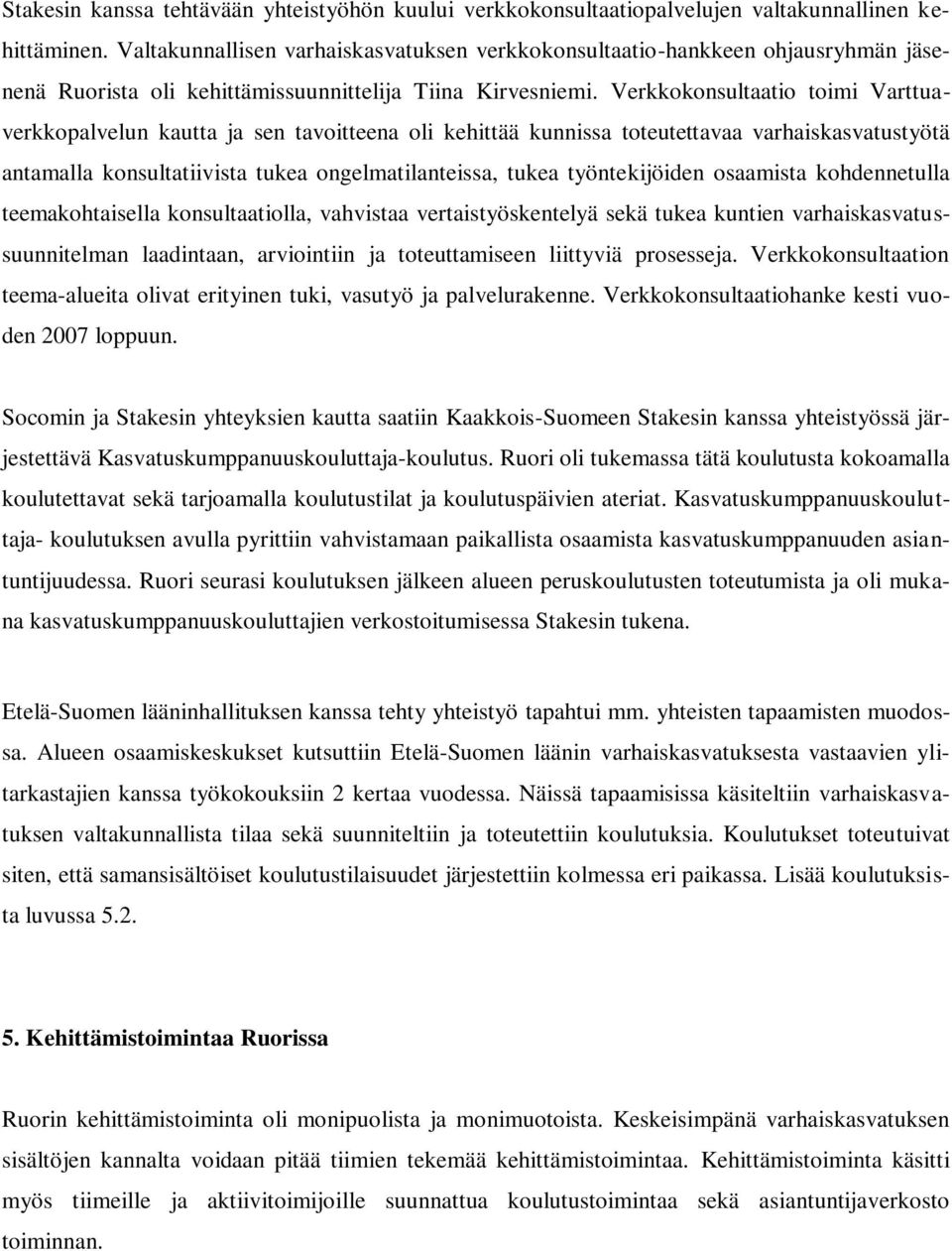 Verkkokonsultaatio toimi Varttuaverkkopalvelun kautta ja sen tavoitteena oli kehittää kunnissa toteutettavaa varhaiskasvatustyötä antamalla konsultatiivista tukea ongelmatilanteissa, tukea