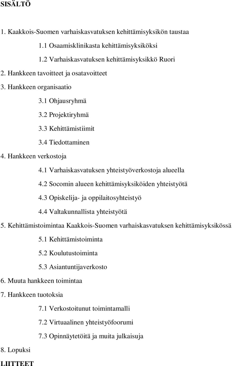 1 Varhaiskasvatuksen yhteistyöverkostoja alueella 4.2 Socomin alueen kehittämisyksiköiden yhteistyötä 4.3 Opiskelija- ja oppilaitosyhteistyö 4.4 Valtakunnallista yhteistyötä 5.