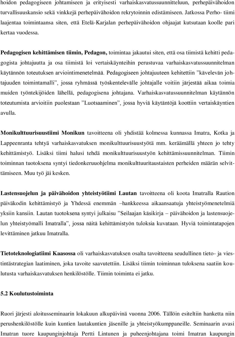 Pedagogisen kehittämisen tiimin, Pedagon, toimintaa jakautui siten, että osa tiimistä kehitti pedagogista johtajuutta ja osa tiimistä loi vertaiskäynteihin perustuvaa varhaiskasvatussuunnitelman