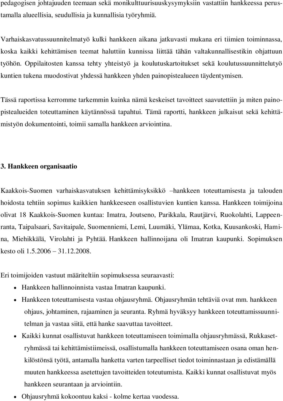 Oppilaitosten kanssa tehty yhteistyö ja koulutuskartoitukset sekä koulutussuunnittelutyö kuntien tukena muodostivat yhdessä hankkeen yhden painopistealueen täydentymisen.