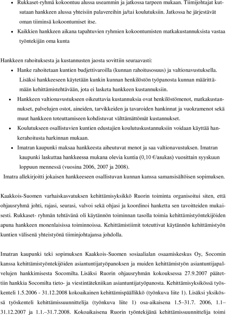 Kaikkien hankkeen aikana tapahtuvien ryhmien kokoontumisten matkakustannuksista vastaa työntekijän oma kunta Hankkeen rahoituksesta ja kustannusten jaosta sovittiin seuraavasti: Hanke rahoitetaan