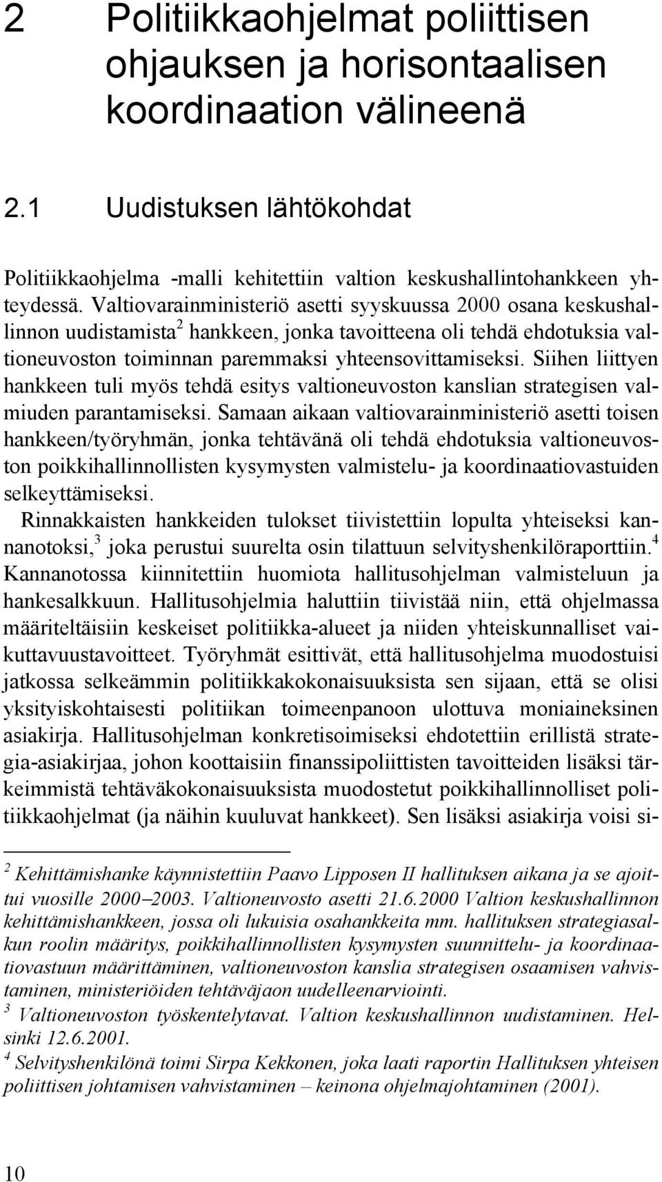 Siihen liittyen hankkeen tuli myös tehdä esitys valtioneuvoston kanslian strategisen valmiuden parantamiseksi.