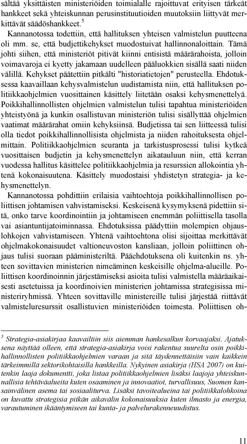 Tämä johti siihen, että ministeriöt pitivät kiinni entisistä määrärahoista, jolloin voimavaroja ei kyetty jakamaan uudelleen pääluokkien sisällä saati niiden välillä.