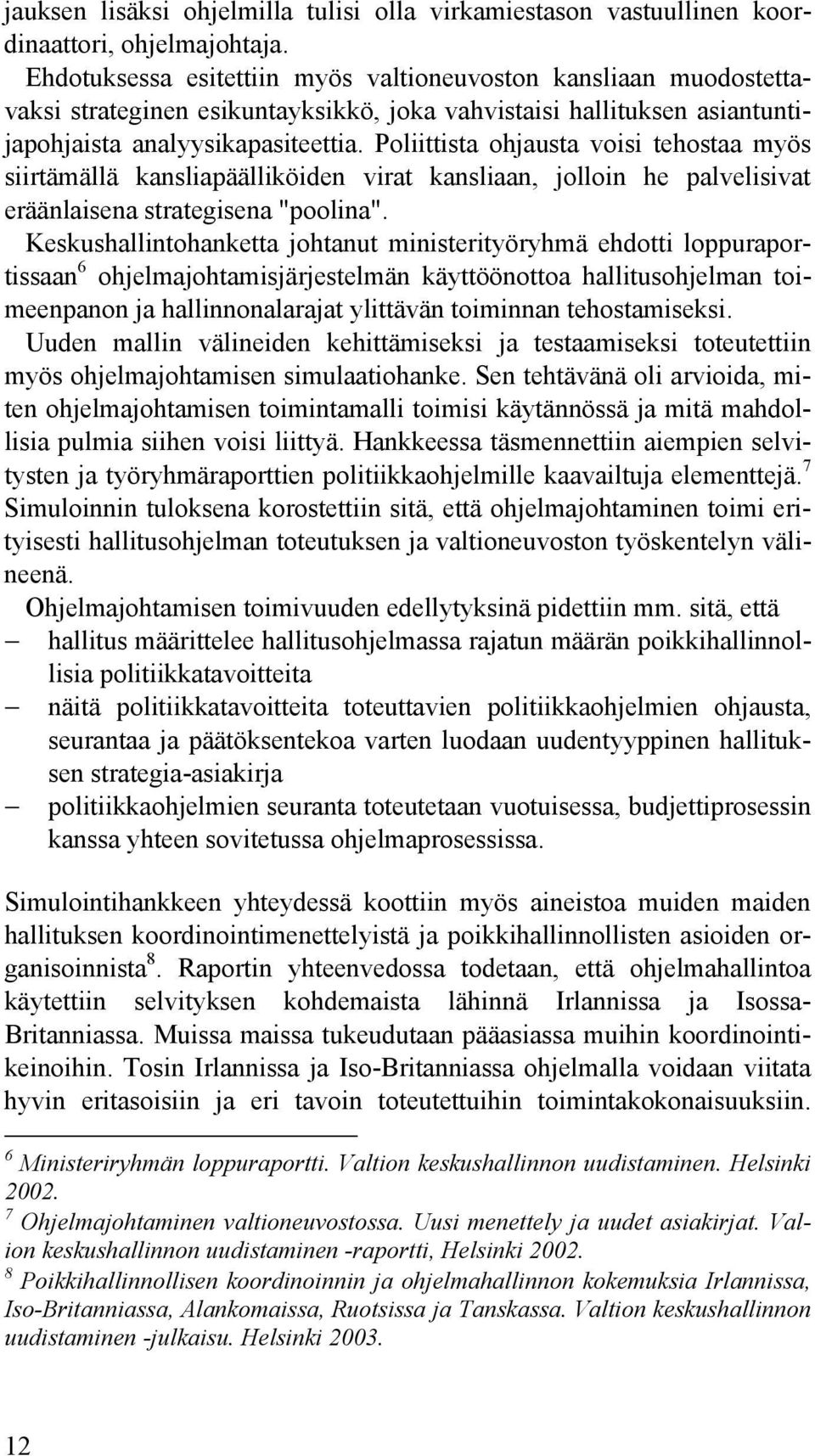 Poliittista ohjausta voisi tehostaa myös siirtämällä kansliapäälliköiden virat kansliaan, jolloin he palvelisivat eräänlaisena strategisena "poolina".