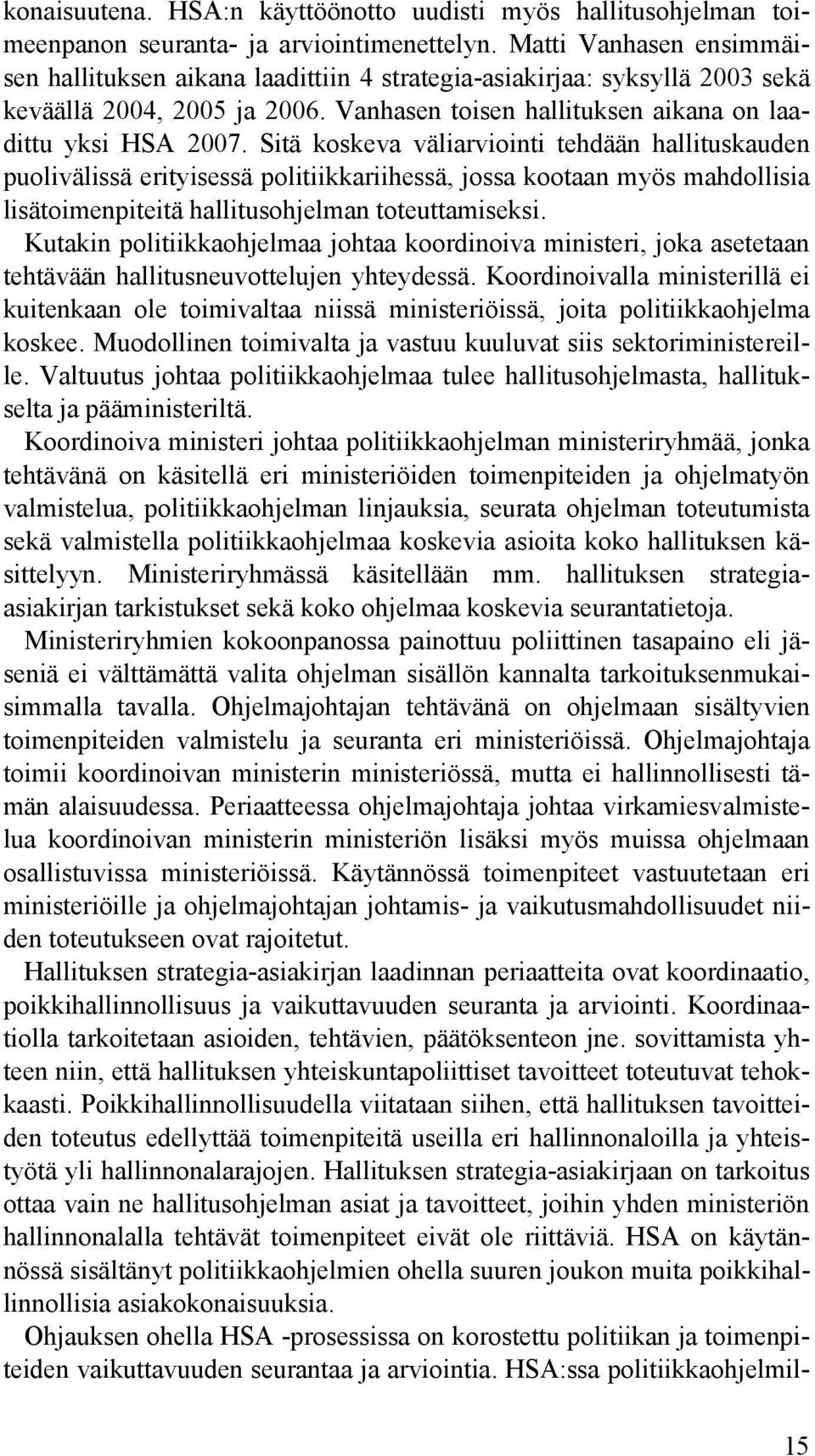 Sitä koskeva väliarviointi tehdään hallituskauden puolivälissä erityisessä politiikkariihessä, jossa kootaan myös mahdollisia lisätoimenpiteitä hallitusohjelman toteuttamiseksi.
