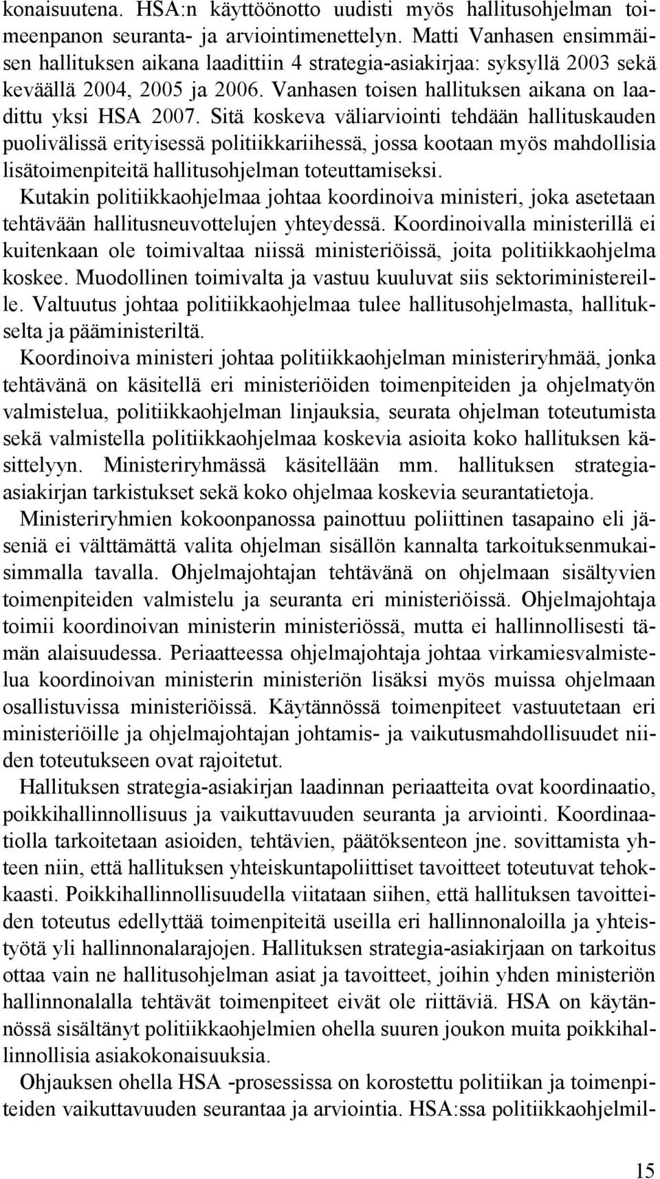 Sitä koskeva väliarviointi tehdään hallituskauden puolivälissä erityisessä politiikkariihessä, jossa kootaan myös mahdollisia lisätoimenpiteitä hallitusohjelman toteuttamiseksi.