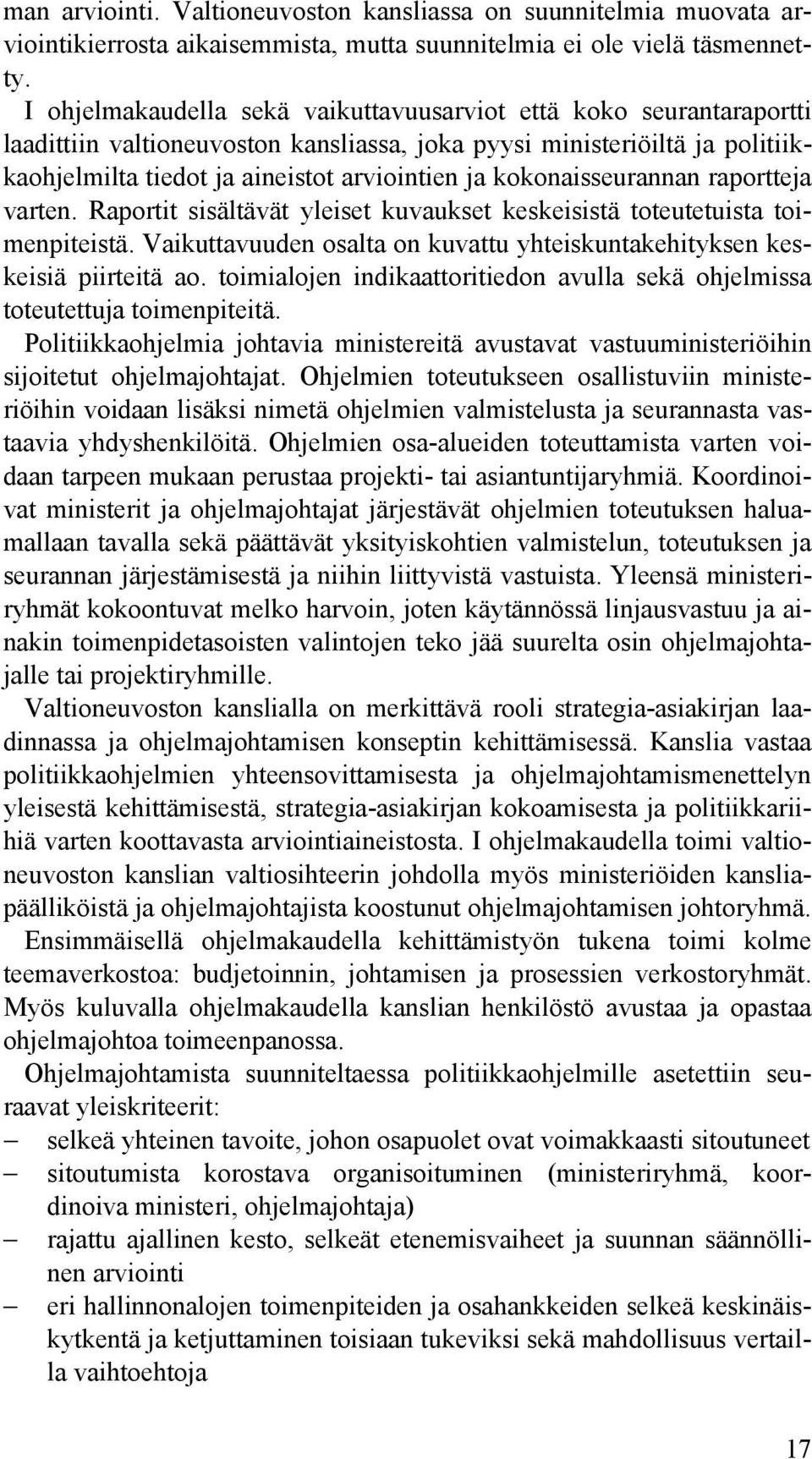 kokonaisseurannan raportteja varten. Raportit sisältävät yleiset kuvaukset keskeisistä toteutetuista toimenpiteistä. Vaikuttavuuden osalta on kuvattu yhteiskuntakehityksen keskeisiä piirteitä ao.