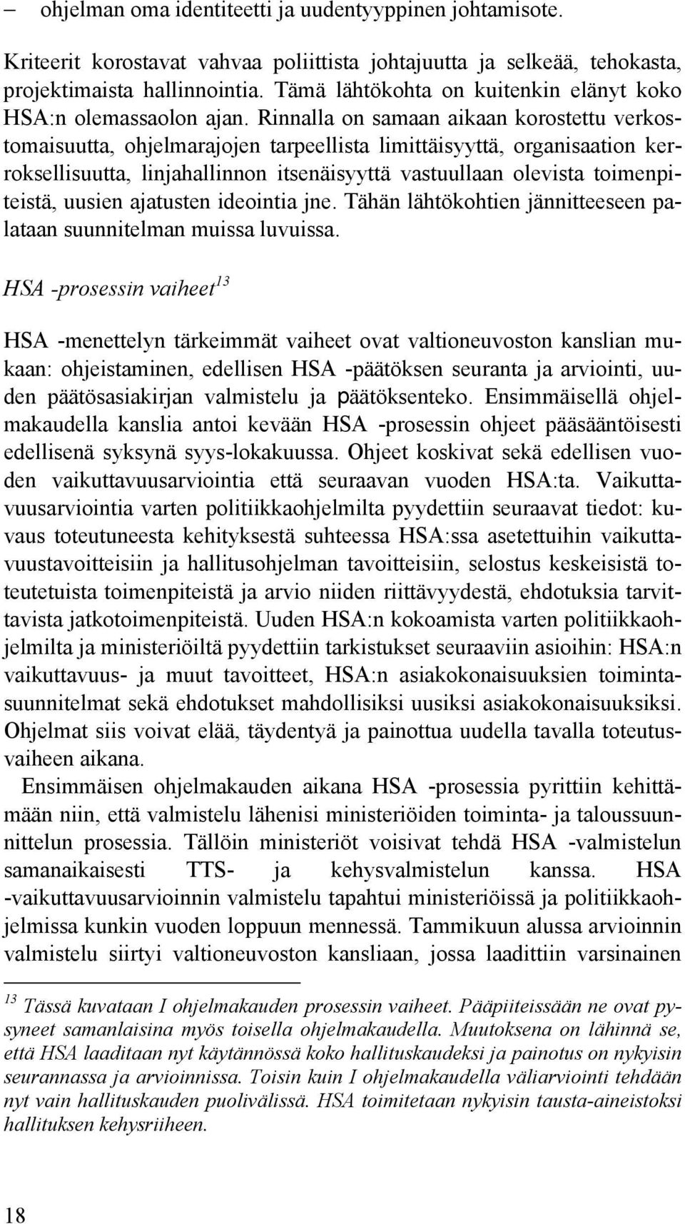 Rinnalla on samaan aikaan korostettu verkostomaisuutta, ohjelmarajojen tarpeellista limittäisyyttä, organisaation kerroksellisuutta, linjahallinnon itsenäisyyttä vastuullaan olevista toimenpiteistä,