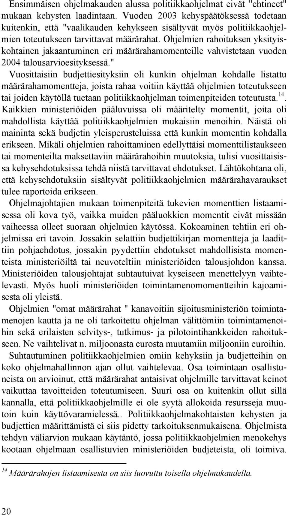 Ohjelmien rahoituksen yksityiskohtainen jakaantuminen eri määrärahamomenteille vahvistetaan vuoden 2004 talousarvioesityksessä.