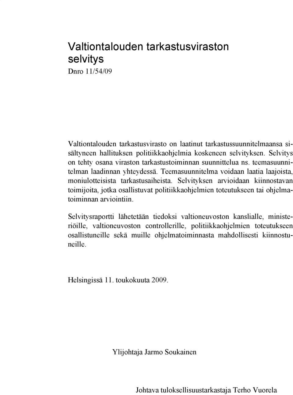 Selvityksen arvioidaan kiinnostavan toimijoita, jotka osallistuvat politiikkaohjelmien toteutukseen tai ohjelmatoiminnan arviointiin.