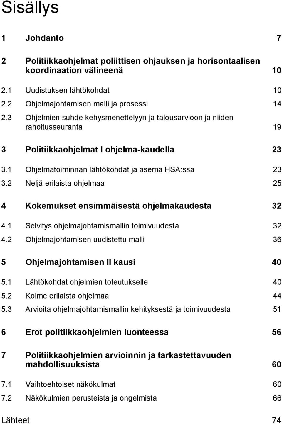 2 Neljä erilaista ohjelmaa 25 4 Kokemukset ensimmäisestä ohjelmakaudesta 32 4.1 Selvitys ohjelmajohtamismallin toimivuudesta 32 4.