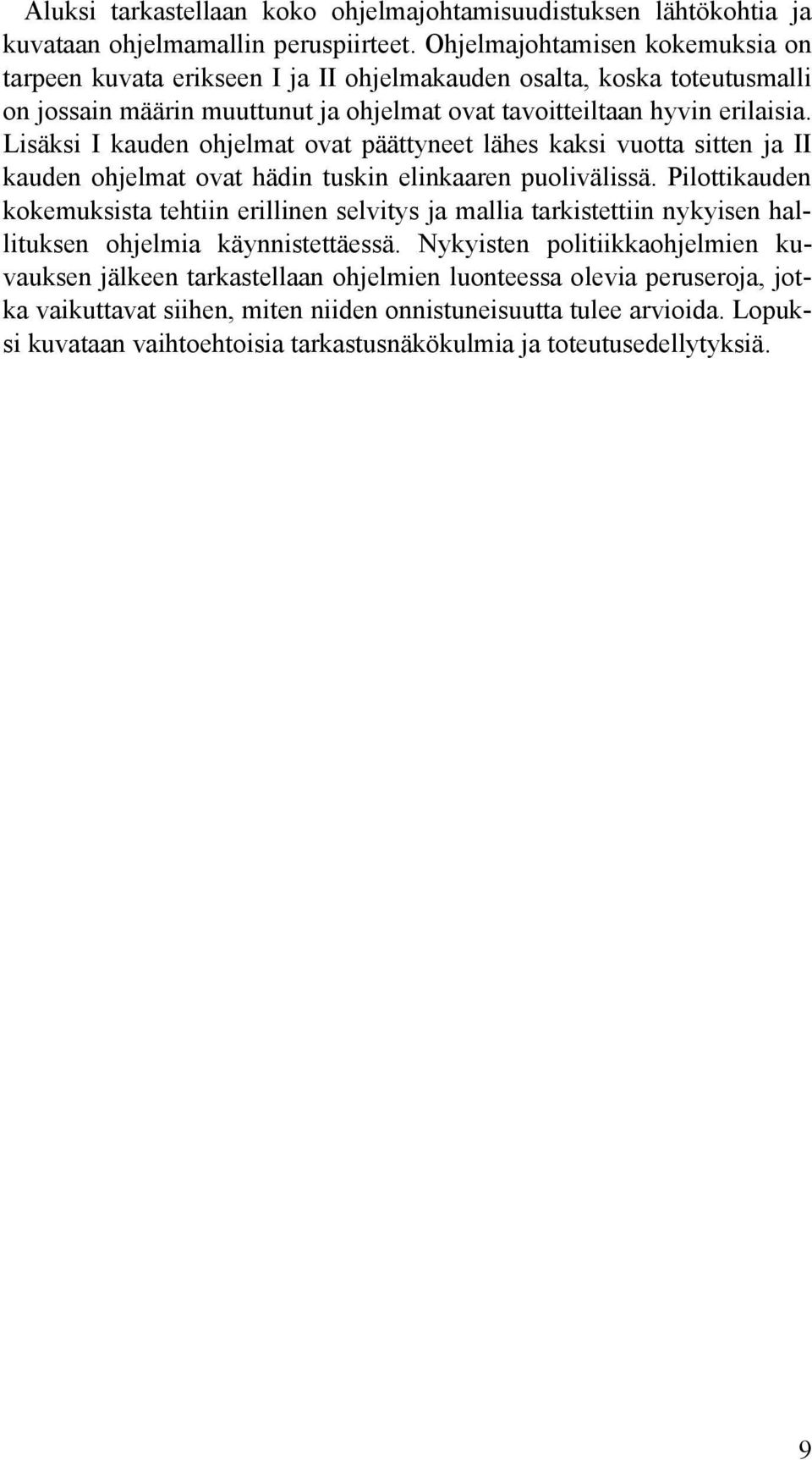 Lisäksi I kauden ohjelmat ovat päättyneet lähes kaksi vuotta sitten ja II kauden ohjelmat ovat hädin tuskin elinkaaren puolivälissä.