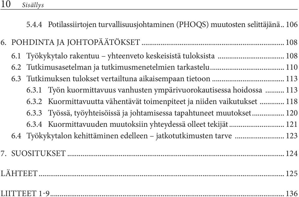 .. 113 6.3.1 Työn kuormittavuus vanhusten ympärivuorokautisessa hoidossa... 113 6.3.2 Kuormittavuutta vähentävät toimenpiteet ja niiden vaikutukset... 118 6.3.3 Työssä, työyhteisöissä ja johtamisessa tapahtuneet muutokset.