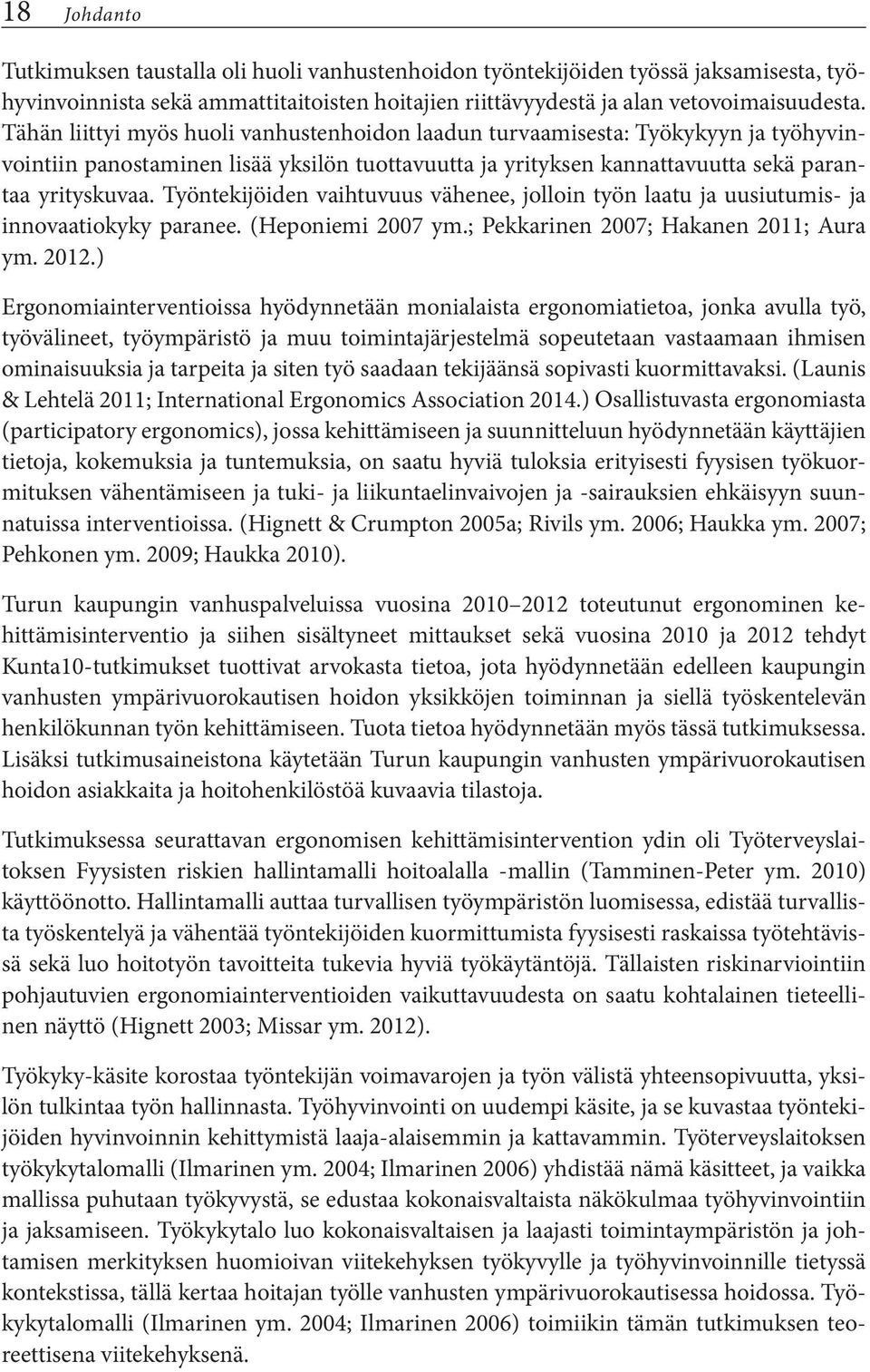 Työntekijöiden vaihtuvuus vähenee, jolloin työn laatu ja uusiutumis- ja innovaatiokyky paranee. (Heponiemi 2007 ym.; Pekkarinen 2007; Hakanen 2011; Aura ym. 2012.