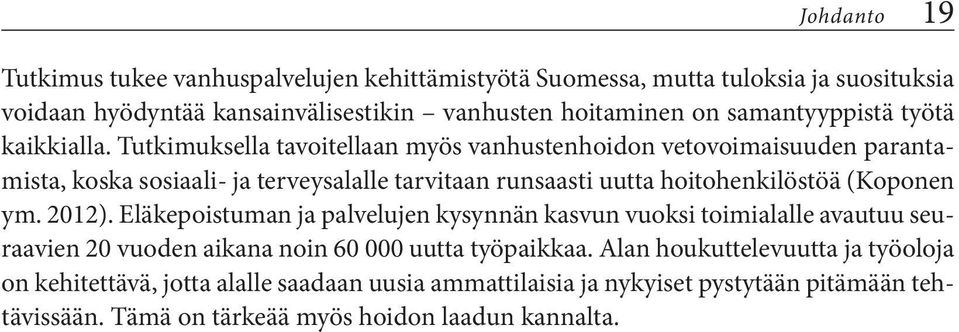 Tutkimuksella tavoitellaan myös vanhustenhoidon vetovoimaisuuden parantamista, koska sosiaali- ja terveysalalle tarvitaan runsaasti uutta hoitohenkilöstöä (Koponen ym.