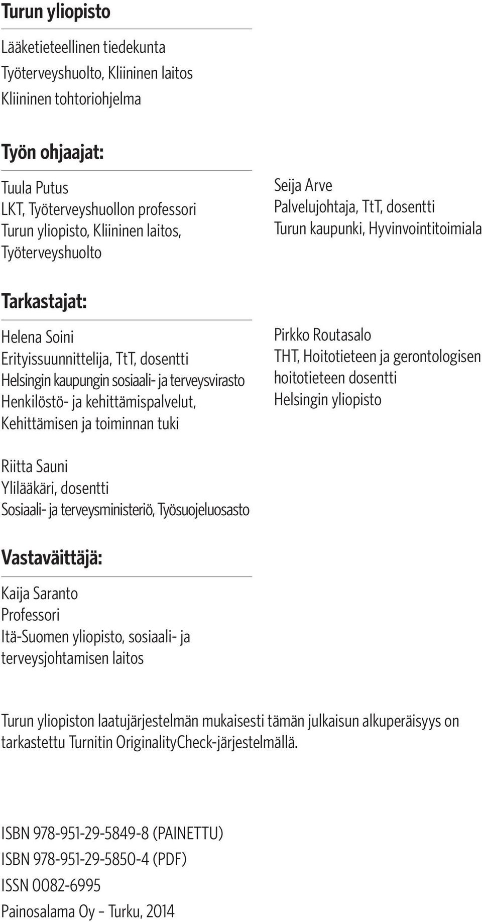 tuki Seija Arve Palvelujohtaja, TtT, dosentti Turun kaupunki, Hyvinvointitoimiala Pirkko Routasalo THT, Hoitotieteen ja gerontologisen hoitotieteen dosentti Helsingin yliopisto Riitta Sauni