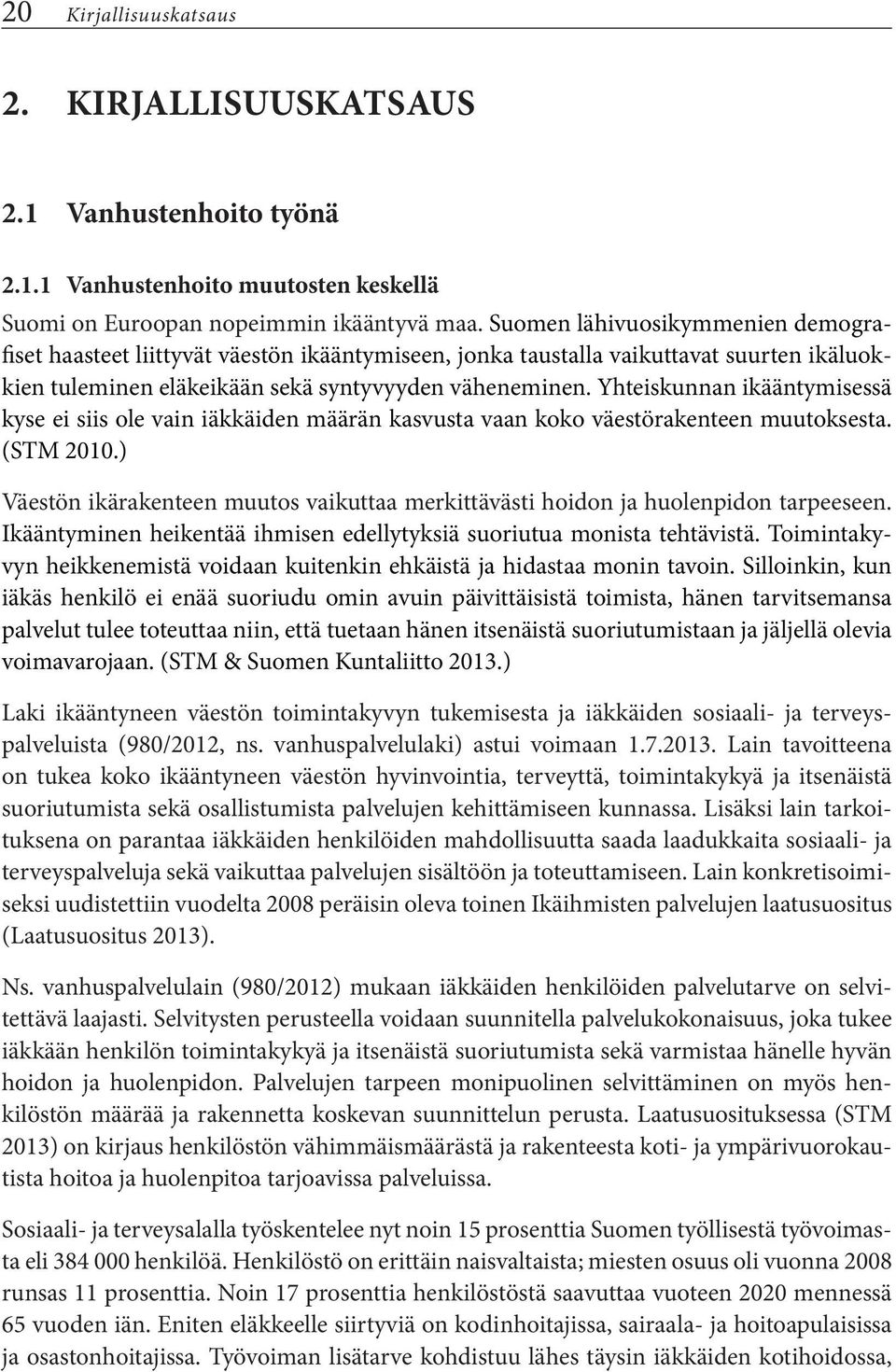 Yhteiskunnan ikääntymisessä kyse ei siis ole vain iäkkäiden määrän kasvusta vaan koko väestörakenteen muutoksesta. (STM 2010.