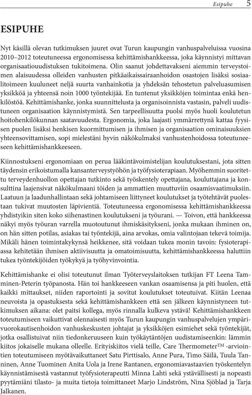 Olin saanut johdettavakseni aiemmin terveystoimen alaisuudessa olleiden vanhusten pitkäaikaissairaanhoidon osastojen lisäksi sosiaalitoimeen kuuluneet neljä suurta vanhainkotia ja yhdeksän tehostetun