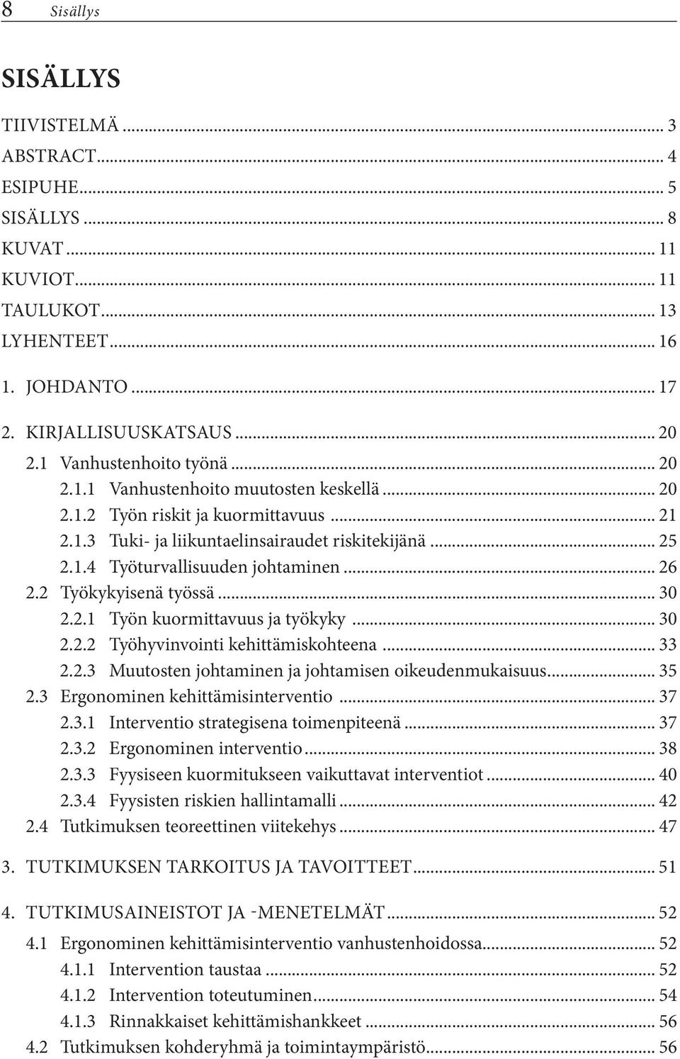 .. 26 2.2 Työkykyisenä työssä... 30 2.2.1 Työn kuormittavuus ja työkyky... 30 2.2.2 Työhyvinvointi kehittämiskohteena... 33 2.2.3 Muutosten johtaminen ja johtamisen oikeudenmukaisuus... 35 2.