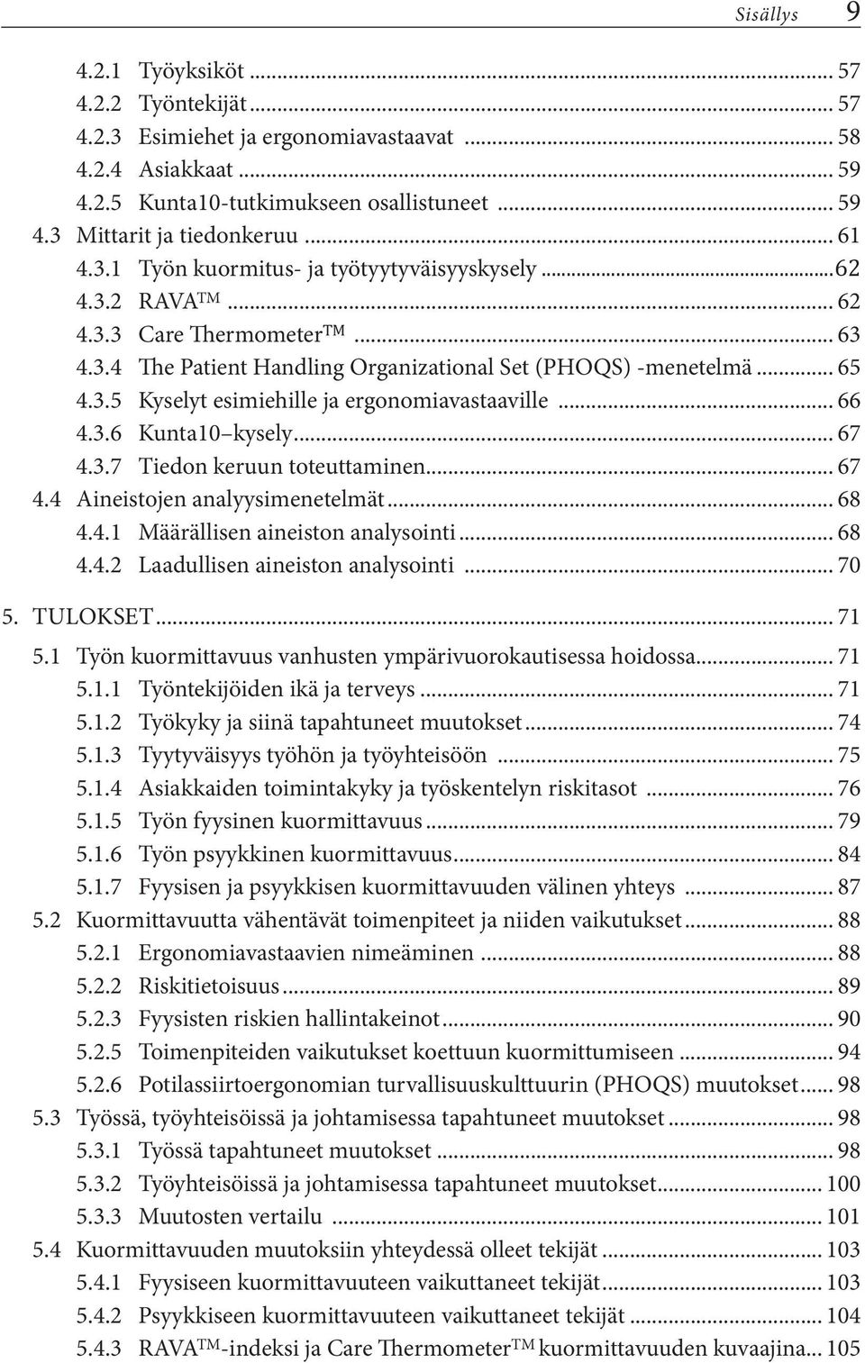 .. 66 4.3.6 Kunta10 kysely... 67 4.3.7 Tiedon keruun toteuttaminen... 67 4.4 Aineistojen analyysimenetelmät... 68 4.4.1 Määrällisen aineiston analysointi... 68 4.4.2 Laadullisen aineiston analysointi.