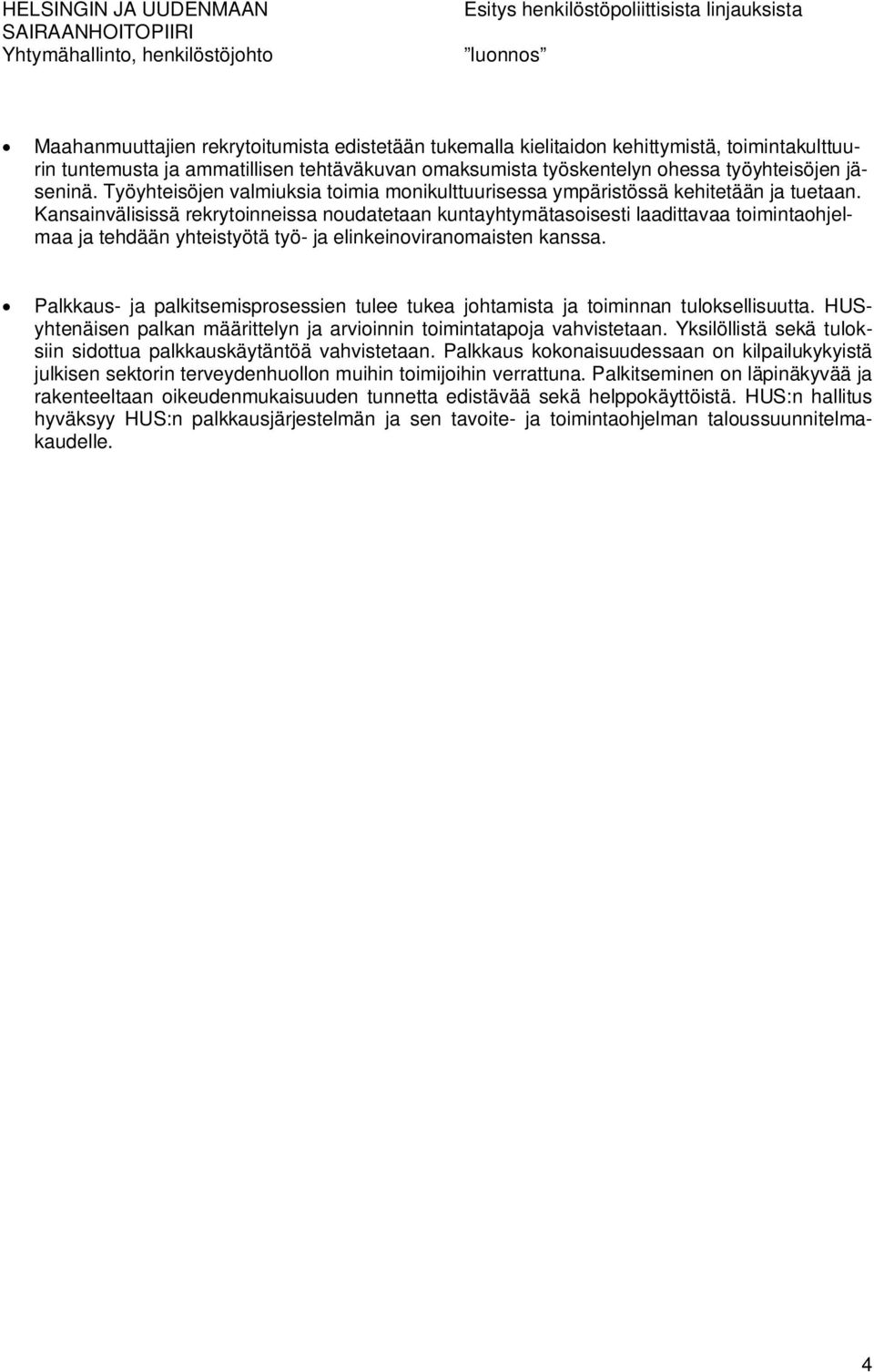 Kansainvälisissä rekrytoinneissa noudatetaan kuntayhtymätasoisesti laadittavaa toimintaohjelmaa ja tehdään yhteistyötä työ- ja elinkeinoviranomaisten kanssa.