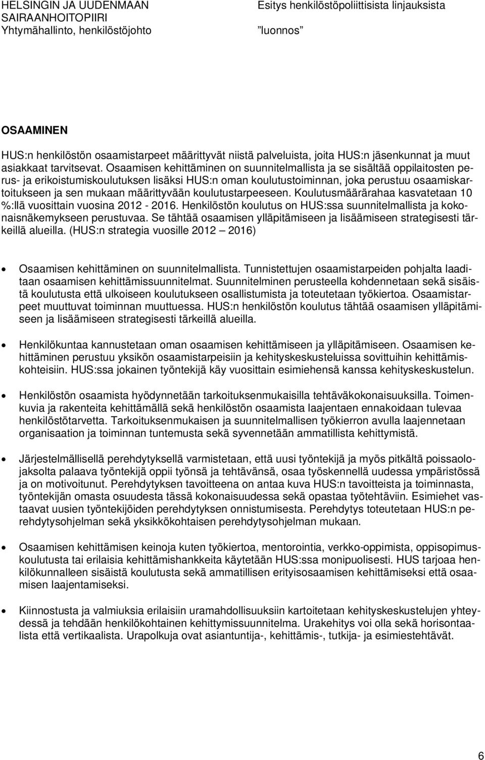 määrittyvään koulutustarpeeseen. Koulutusmäärärahaa kasvatetaan 10 %:llä vuosittain vuosina 2012-2016. Henkilöstön koulutus on HUS:ssa suunnitelmallista ja kokonaisnäkemykseen perustuvaa.