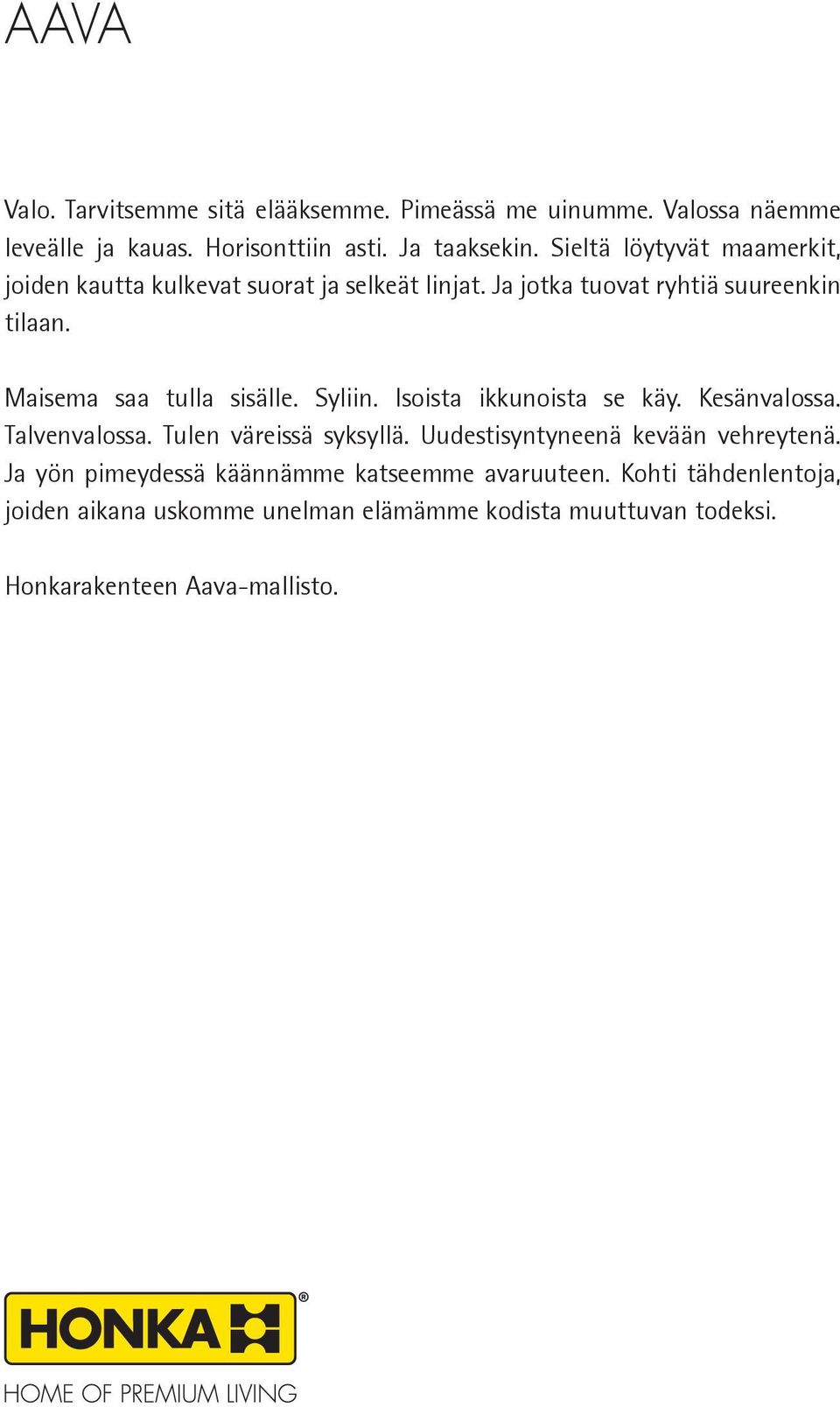 Maisema saa tulla sisälle. Syliin. Isoista ikkunoista se käy. esänvalossa. Talvenvalossa. Tulen väreissä syksyllä.