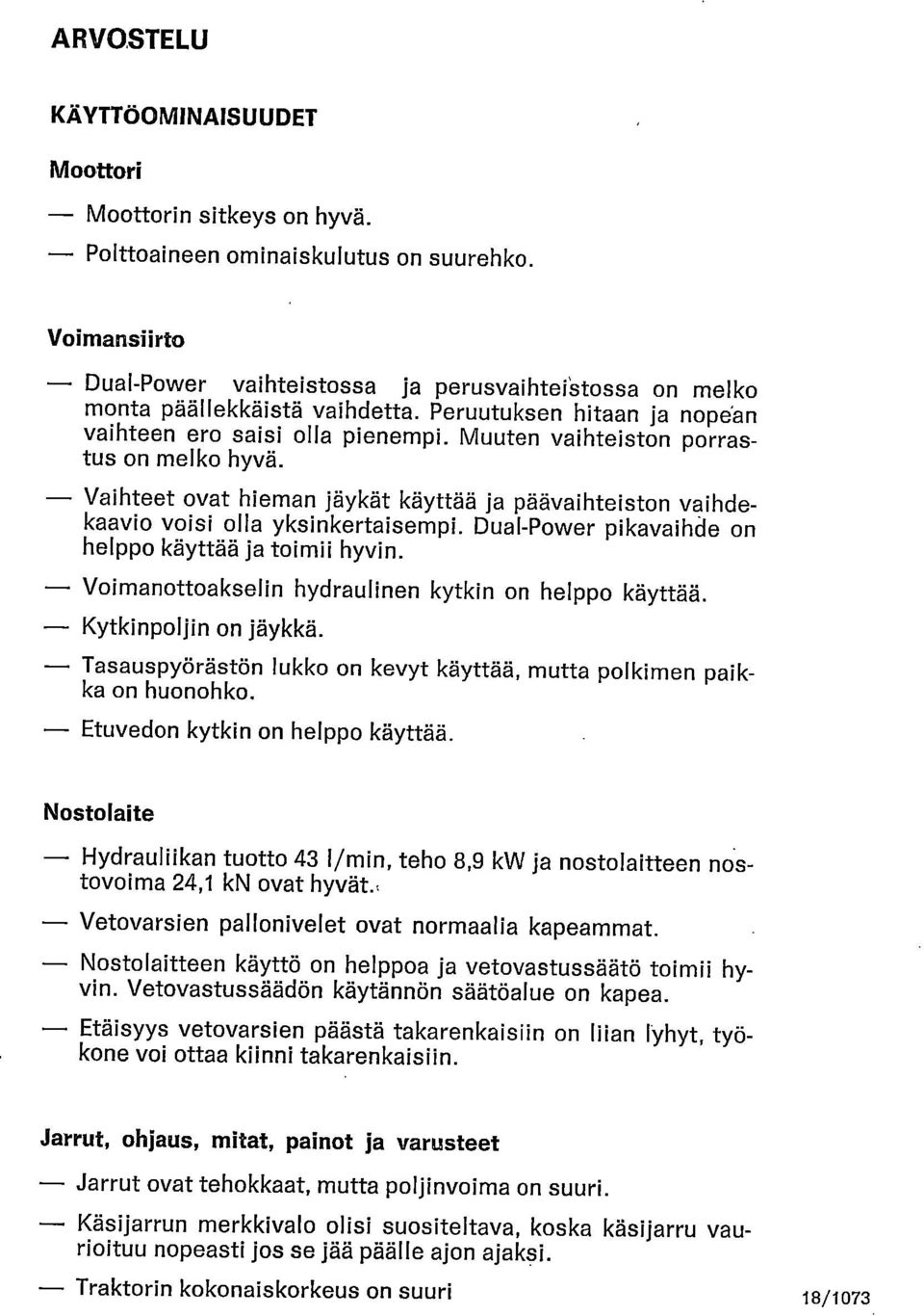 Muuten vaihteiston porrastus on melko hyvä. Vaihteet ovat hieman jäykät käyttää ja päävaihteiston vaihdekaavio voisi olla yksinkertaisempi. Dual-Power pikavaihde on helppo käyttää ja toimii hyvin.