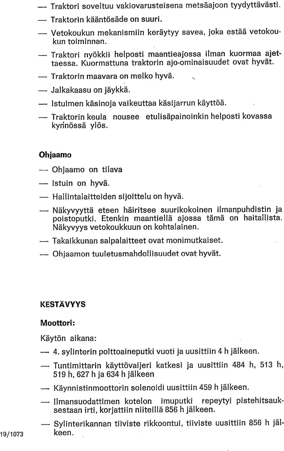 Istuimen käsinoja vaikeuttaa käsijarrun käyttöä. Traktorin keula nousee etulisäpainoinkin helposti kovassa kyrinössä ylös. Ohjaamo Ohjaamo on tilava Istuin on hyvä.