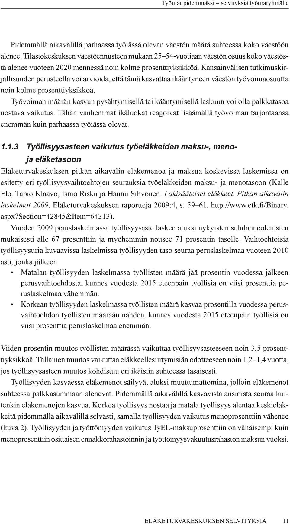 Kansainvälisen tutkimuskirjallisuuden perusteella voi arvioida, että tämä kasvattaa ikääntyneen väestön työvoimaosuutta noin kolme prosenttiyksikköä.