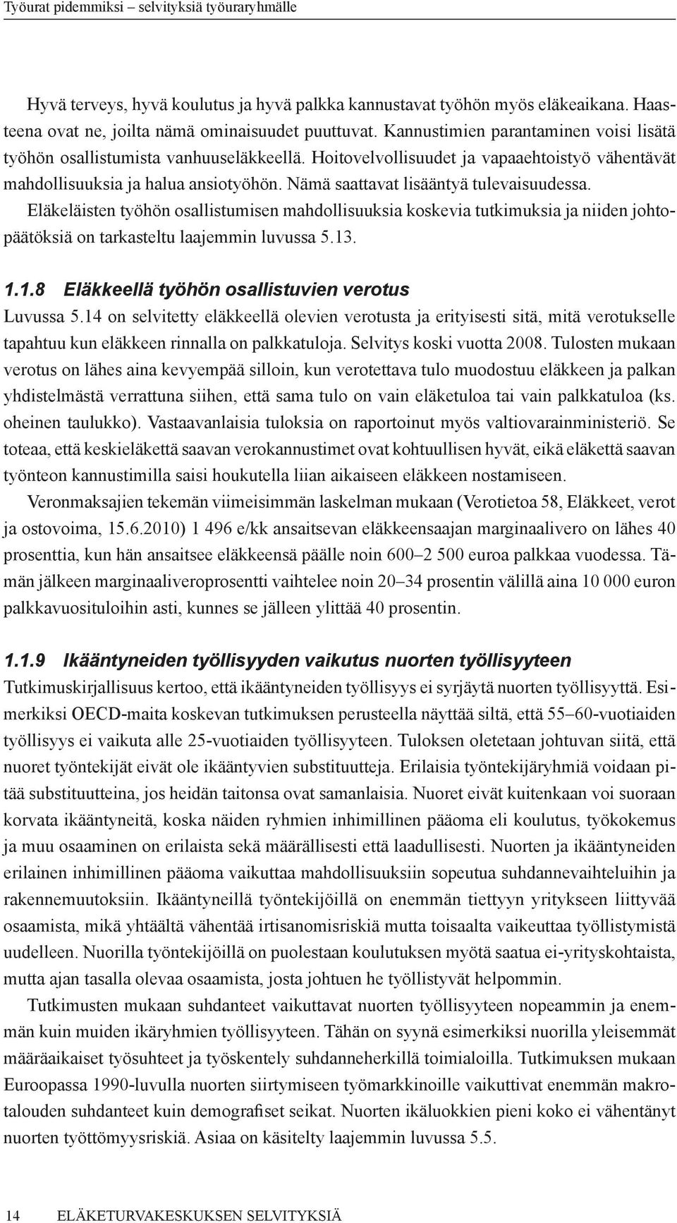 Nämä saattavat lisääntyä tulevaisuudessa. Eläkeläisten työhön osallistumisen mahdollisuuksia koskevia tutkimuksia ja niiden johtopäätöksiä on tarkasteltu laajemmin luvussa 5.13