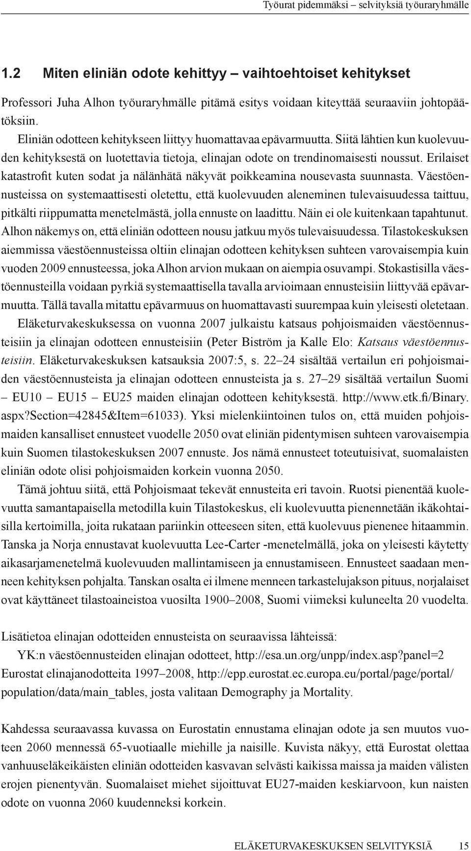 Eliniän odotteen kehitykseen liittyy huomattavaa epävarmuutta. Siitä lähtien kun kuolevuuden kehityksestä on luotettavia tietoja, elinajan odote on trendinomaisesti noussut.