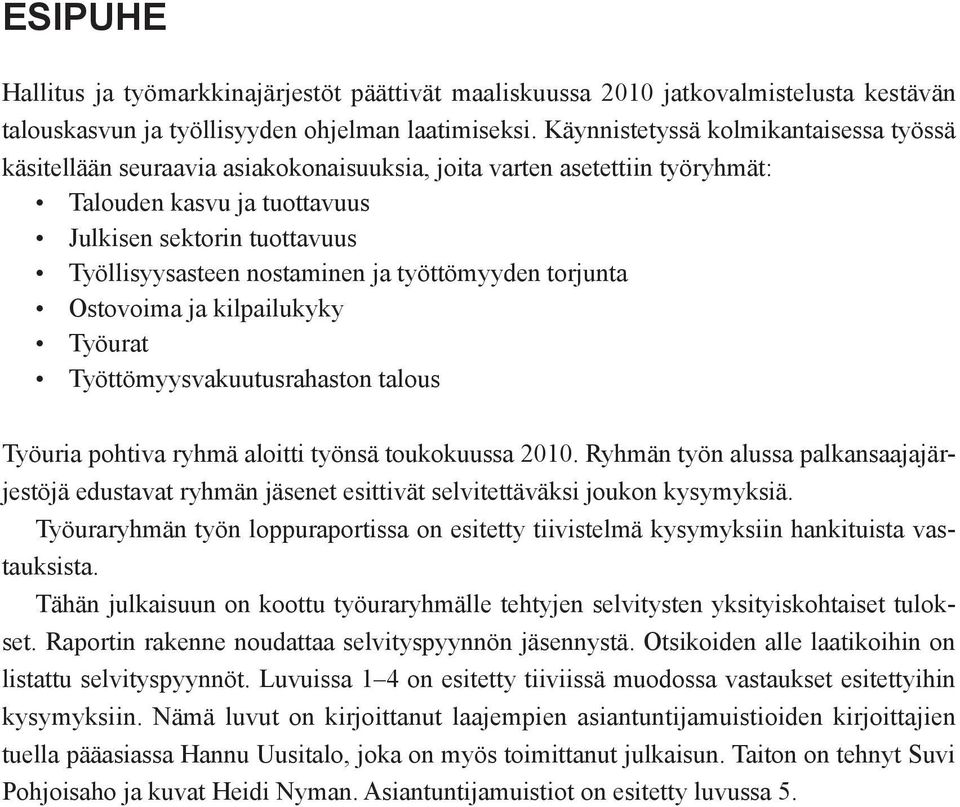 nostaminen ja työttömyyden torjunta Ostovoima ja kilpailukyky Työurat Työttömyysvakuutusrahaston talous Työuria pohtiva ryhmä aloitti työnsä toukokuussa 2010.