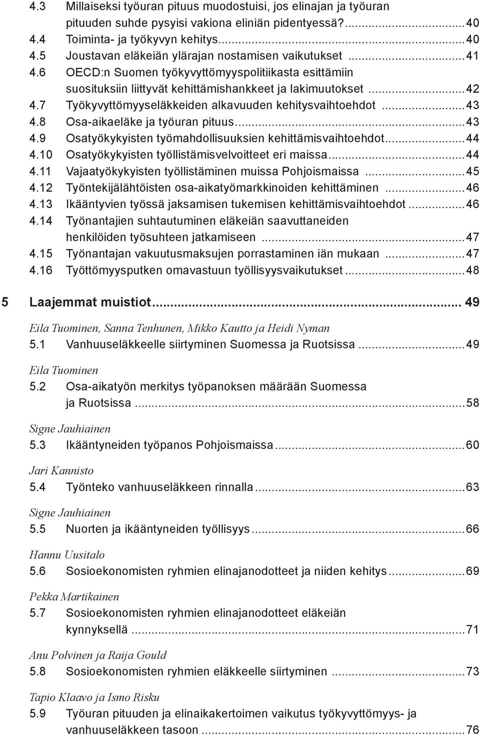 8 Osa-aikaeläke ja työuran pituus...43 4.9 Osatyökykyisten työmahdollisuuksien kehittämisvaihtoehdot...44 4.10 Osatyökykyisten työllistämisvelvoitteet eri maissa...44 4.11 Vajaatyökykyisten työllistäminen muissa Pohjoismaissa.