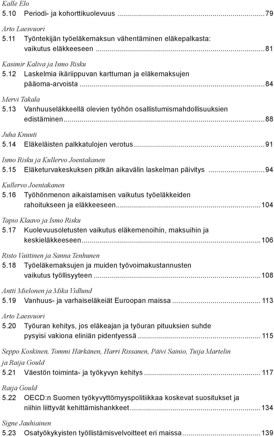 14 Eläkeläisten palkkatulojen verotus...91 Ismo Risku ja Kullervo Joentakanen 5.15 Eläketurvakeskuksen pitkän aikavälin laskelman päivitys...94 Kullervo Joentakanen 5.