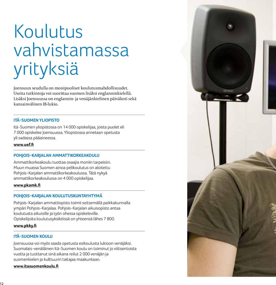 ITÄ-SUOMEN YLIOPISTO Itä-Suomen yliopistossa on 14 000 opiskelijaa, joista puolet eli 7 000 opiskelee Joensuussa. Yliopistossa annetaan opetusta yli sadassa pääaineessa. www.uef.