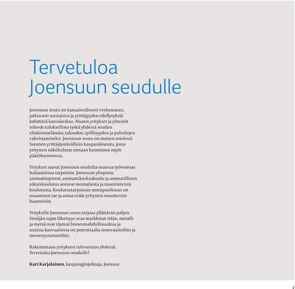 Joensuun seutu on monen mielestä Suomen yrittäjäystävällisin kaupunkiseutu, jossa yritysten näkökulmat otetaan huomioon myös päätöksenteossa.