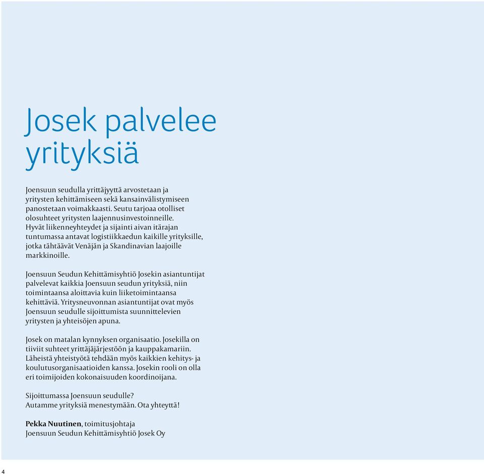 Hyvät liikenneyhteydet ja sijainti aivan itärajan tuntumassa antavat logistiikkaedun kaikille yrityksille, jotka tähtäävät Venäjän ja Skandinavian laajoille markkinoille.