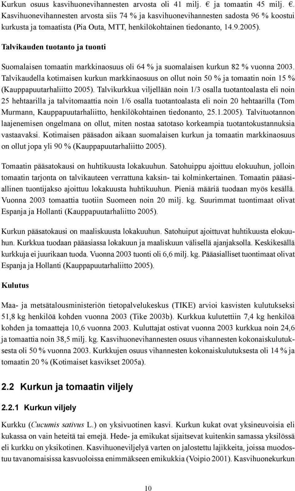 Talvikauden tuotanto ja tuonti Suomalaisen tomaatin markkinaosuus oli 64 % ja suomalaisen kurkun 82 % vuonna 2003.
