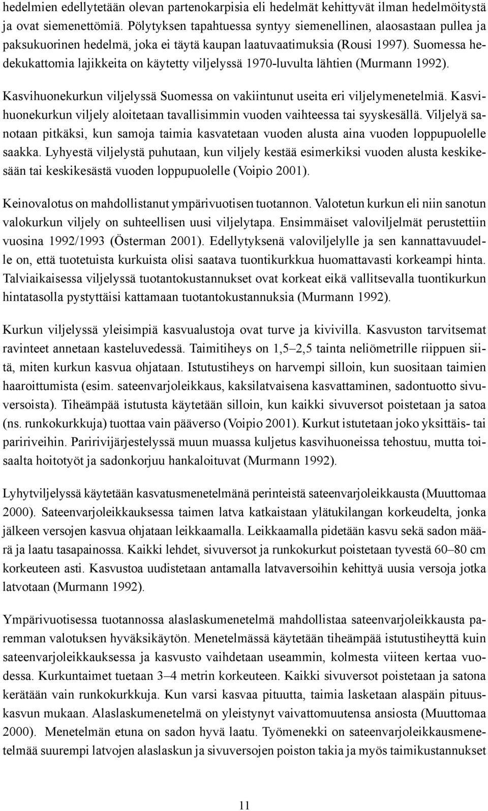 Suomessa hedekukattomia lajikkeita on käytetty viljelyssä 1970-luvulta lähtien (Murmann 1992). Kasvihuonekurkun viljelyssä Suomessa on vakiintunut useita eri viljelymenetelmiä.