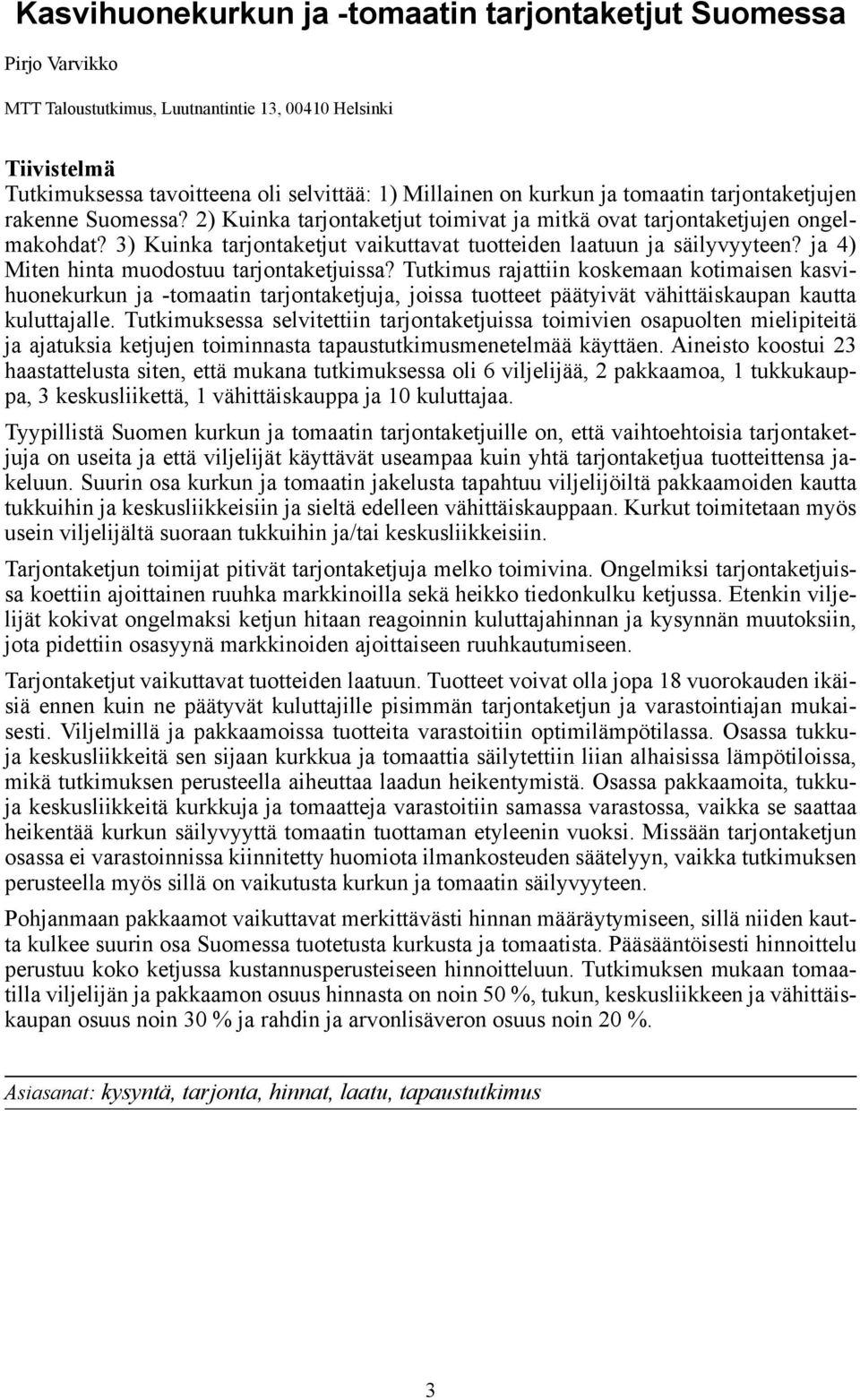 ja 4) Miten hinta muodostuu tarjontaketjuissa? Tutkimus rajattiin koskemaan kotimaisen kasvihuonekurkun ja -tomaatin tarjontaketjuja, joissa tuotteet päätyivät vähittäiskaupan kautta kuluttajalle.