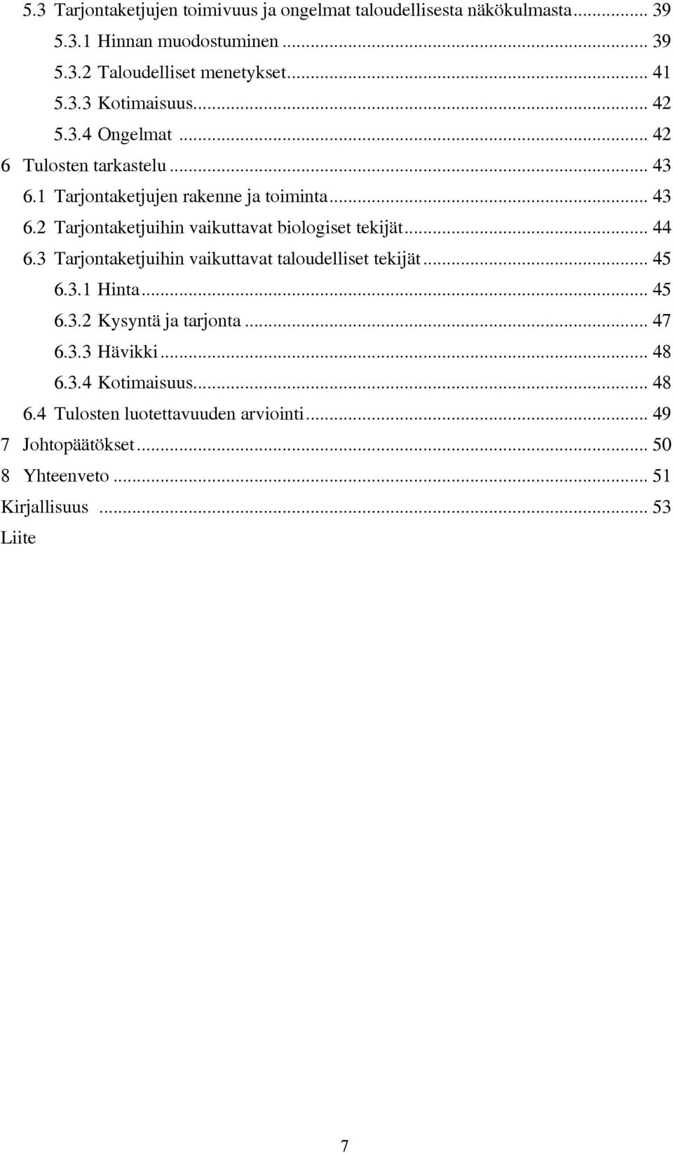 .. 44 6.3 Tarjontaketjuihin vaikuttavat taloudelliset tekijät... 45 6.3.1 Hinta... 45 6.3.2 Kysyntä ja tarjonta... 47 6.3.3 Hävikki... 48 6.3.4 Kotimaisuus.