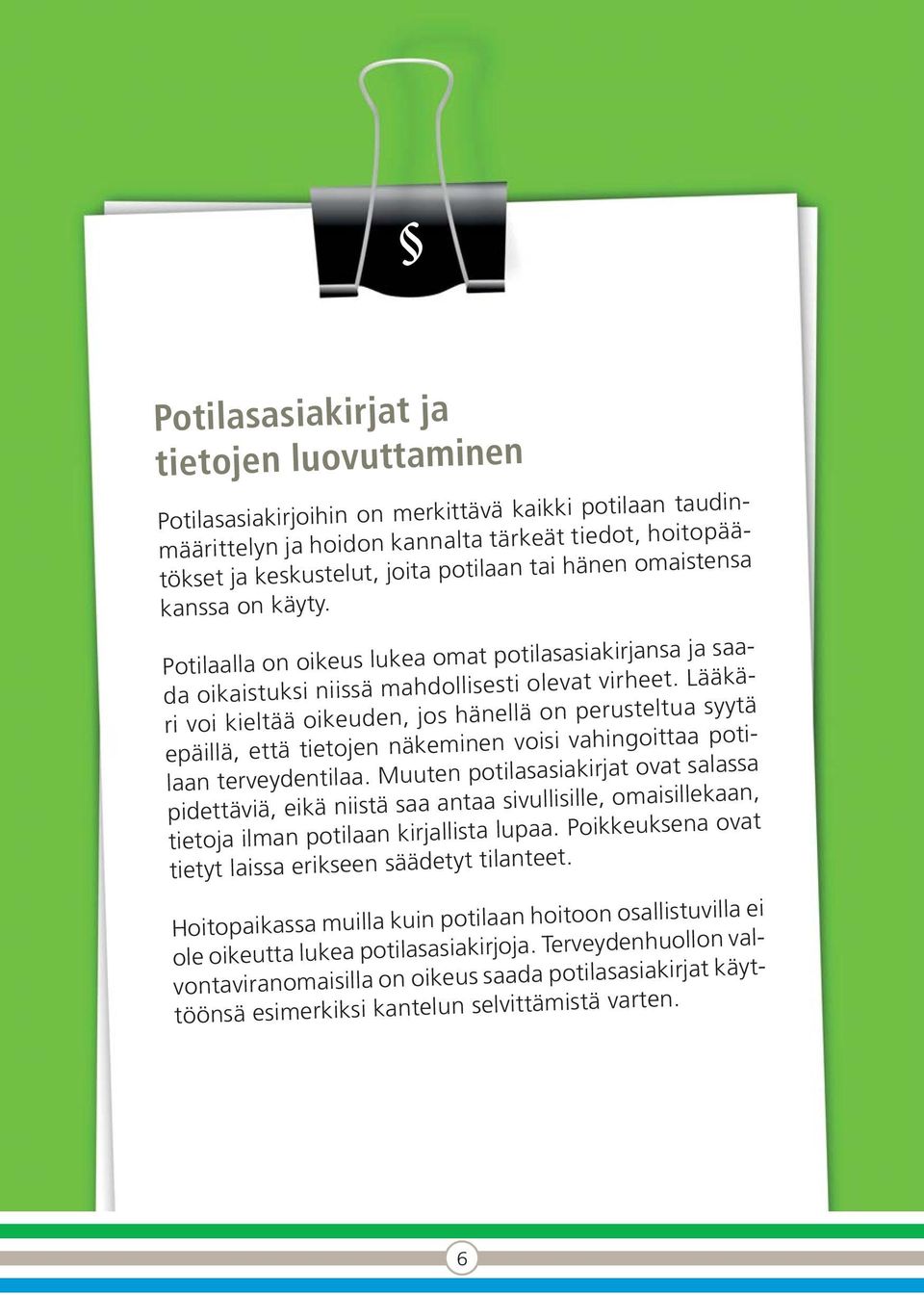 Lääkäri voi kieltää oikeuden, jos hänellä on perusteltua syytä epäillä, että tietojen näkeminen voisi vahingoittaa potilaan terveydentilaa.