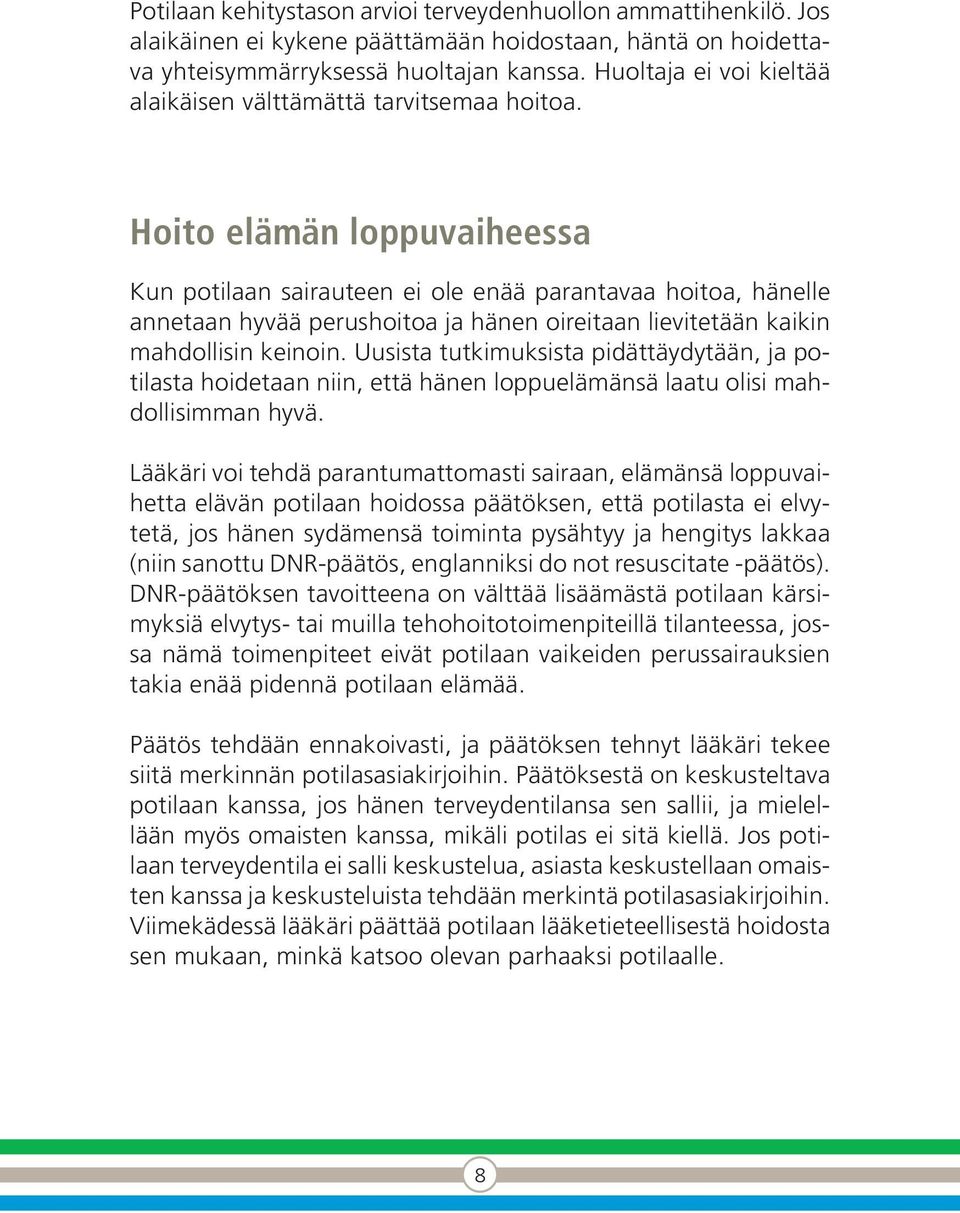 Hoito elämän loppuvaiheessa Kun potilaan sairauteen ei ole enää parantavaa hoitoa, hänelle annetaan hyvää perushoitoa ja hänen oireitaan lievitetään kaikin mahdollisin keinoin.