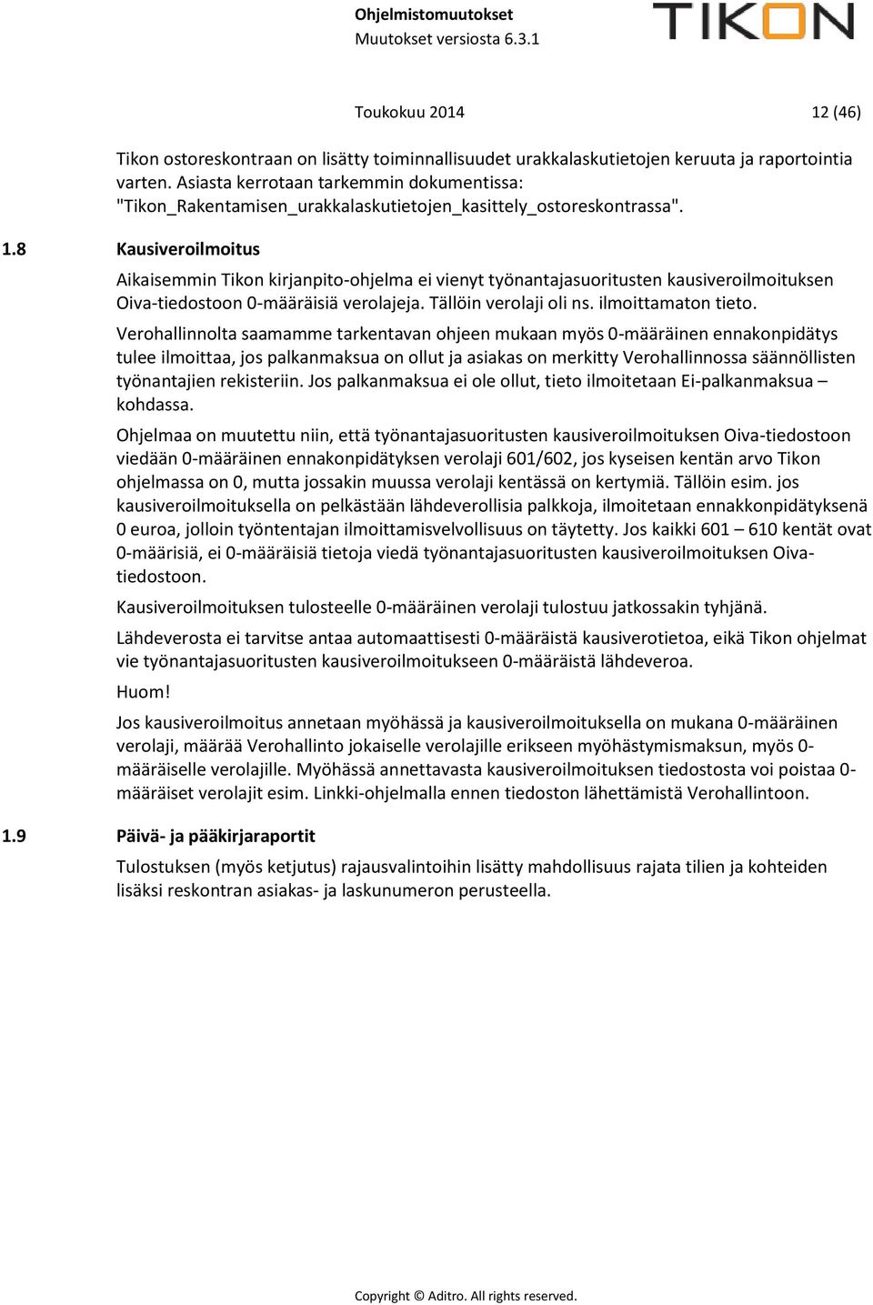 8 Kausiveroilmoitus Aikaisemmin Tikon kirjanpito-ohjelma ei vienyt työnantajasuoritusten kausiveroilmoituksen Oiva-tiedostoon 0-määräisiä verolajeja. Tällöin verolaji oli ns. ilmoittamaton tieto.