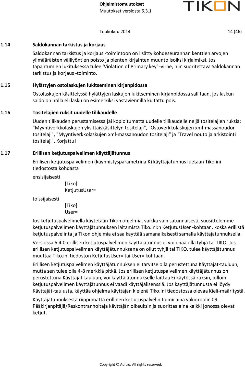 15 Hylättyjen ostolaskujen lukitseminen kirjanpidossa Ostolaskujen käsittelyssä hylättyjen laskujen lukitseminen kirjanpidossa sallitaan, jos laskun saldo on nolla eli lasku on esimerkiksi