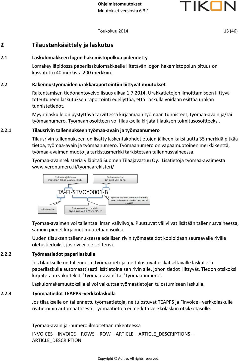 7.2014. Urakkatietojen ilmoittamiseen liittyvä toteutuneen laskutuksen raportointi edellyttää, että laskulla voidaan esittää urakan tunnistetiedot.