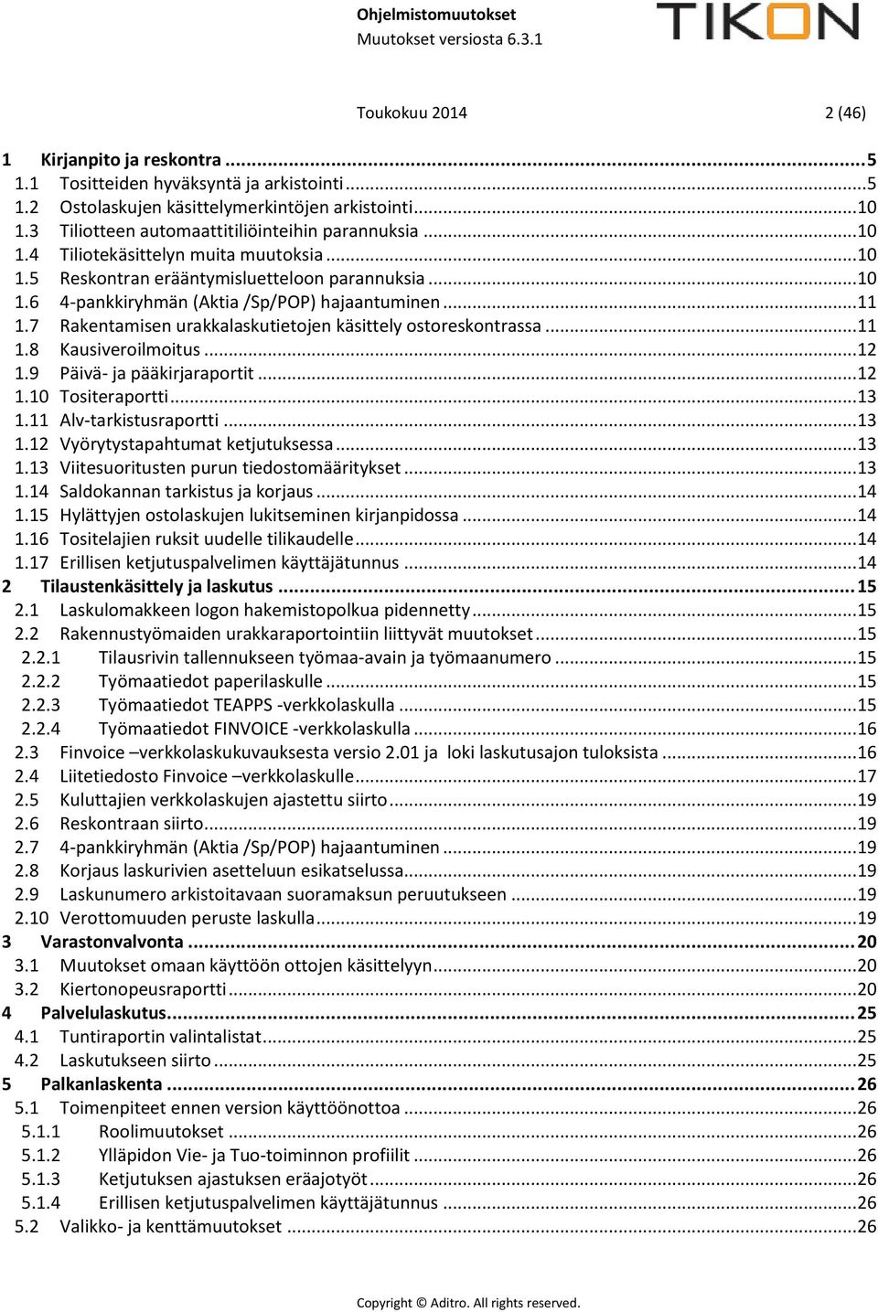 .. 11 1.7 Rakentamisen urakkalaskutietojen käsittely ostoreskontrassa... 11 1.8 Kausiveroilmoitus... 12 1.9 Päivä- ja pääkirjaraportit... 12 1.10 Tositeraportti... 13 1.