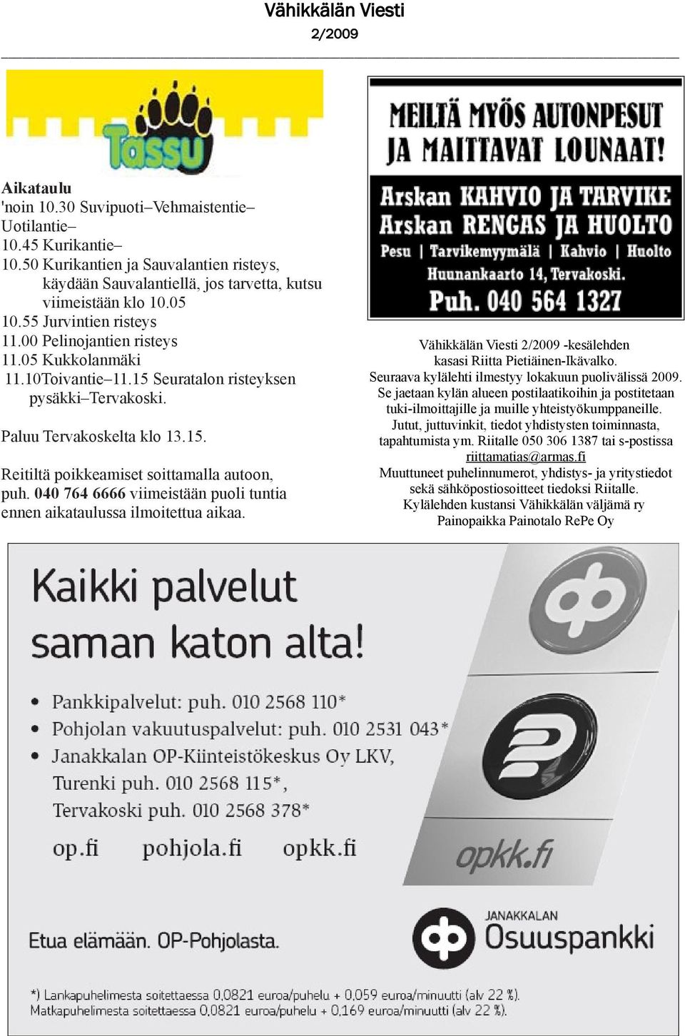 040 764 6666 viimeistään puoli tuntia ennen aikataulussa ilmoitettua aikaa. Vähikkälän Viesti 2/2009 -kesälehden kasasi Riitta Pietiäinen-Ikävalko.
