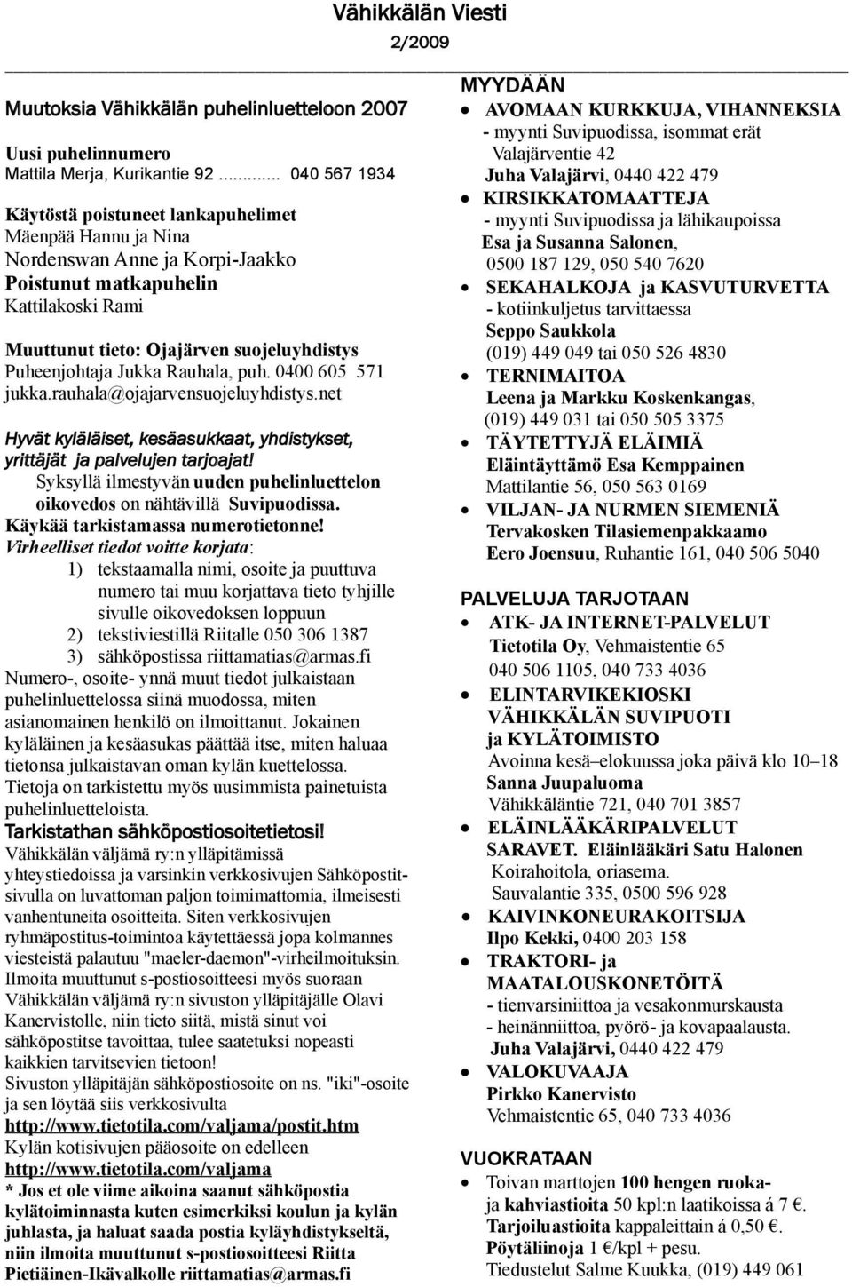 sähköpostissa riittamatias@armas.fi Numero-, osoite- ynnä muut tiedot julkaistaan puhelinluettelossa siinä muodossa, miten asianomainen henkilö on ilmoittanut.